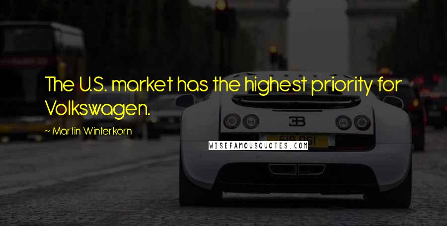 Martin Winterkorn Quotes: The U.S. market has the highest priority for Volkswagen.