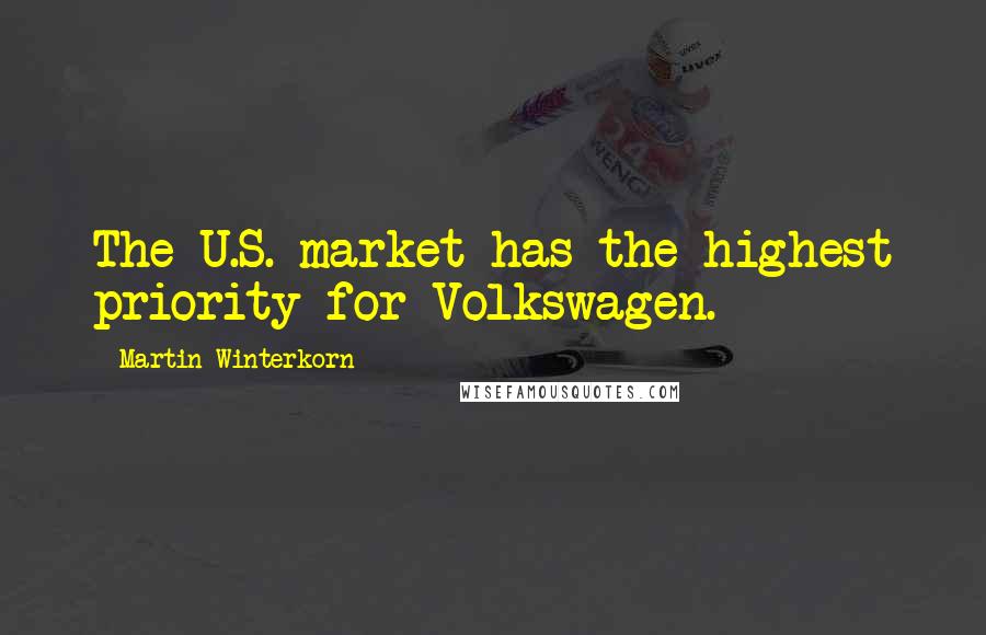 Martin Winterkorn Quotes: The U.S. market has the highest priority for Volkswagen.