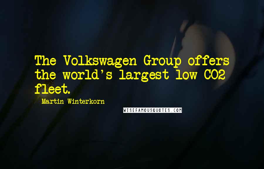 Martin Winterkorn Quotes: The Volkswagen Group offers the world's largest low-CO2 fleet.