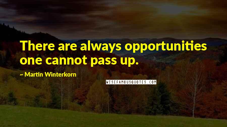 Martin Winterkorn Quotes: There are always opportunities one cannot pass up.