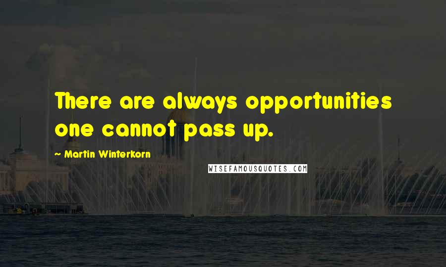 Martin Winterkorn Quotes: There are always opportunities one cannot pass up.