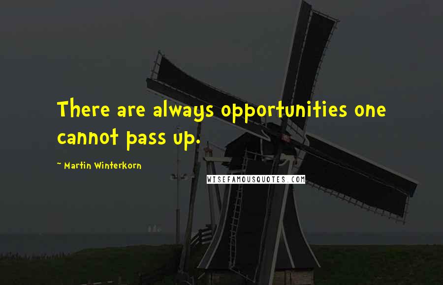 Martin Winterkorn Quotes: There are always opportunities one cannot pass up.