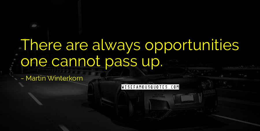 Martin Winterkorn Quotes: There are always opportunities one cannot pass up.