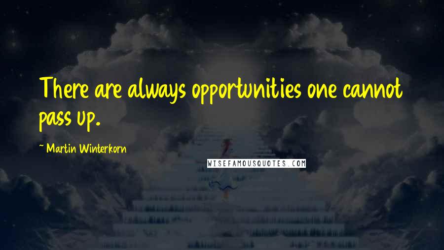 Martin Winterkorn Quotes: There are always opportunities one cannot pass up.