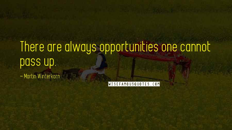 Martin Winterkorn Quotes: There are always opportunities one cannot pass up.