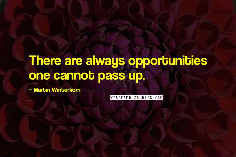 Martin Winterkorn Quotes: There are always opportunities one cannot pass up.