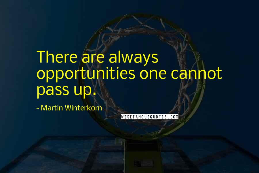 Martin Winterkorn Quotes: There are always opportunities one cannot pass up.