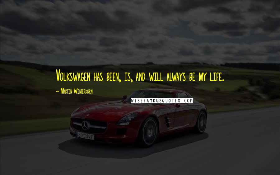 Martin Winterkorn Quotes: Volkswagen has been, is, and will always be my life.