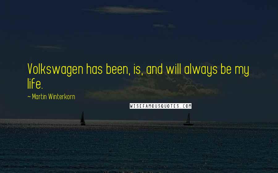 Martin Winterkorn Quotes: Volkswagen has been, is, and will always be my life.