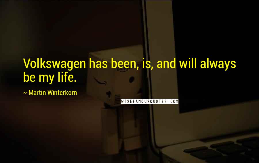 Martin Winterkorn Quotes: Volkswagen has been, is, and will always be my life.