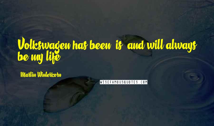 Martin Winterkorn Quotes: Volkswagen has been, is, and will always be my life.