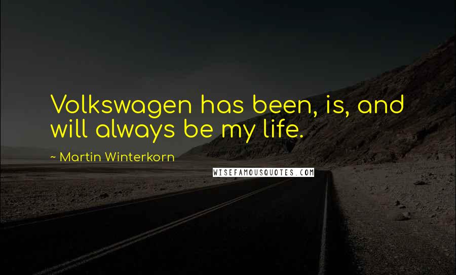 Martin Winterkorn Quotes: Volkswagen has been, is, and will always be my life.