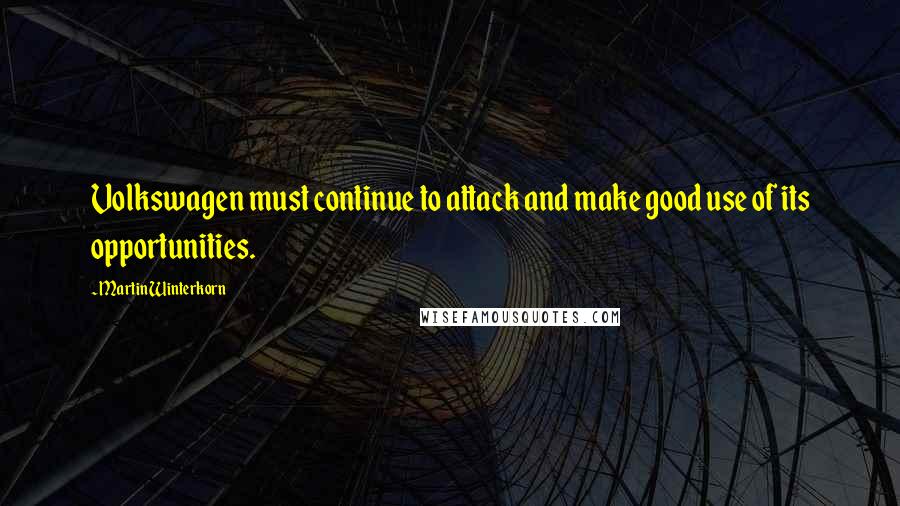 Martin Winterkorn Quotes: Volkswagen must continue to attack and make good use of its opportunities.