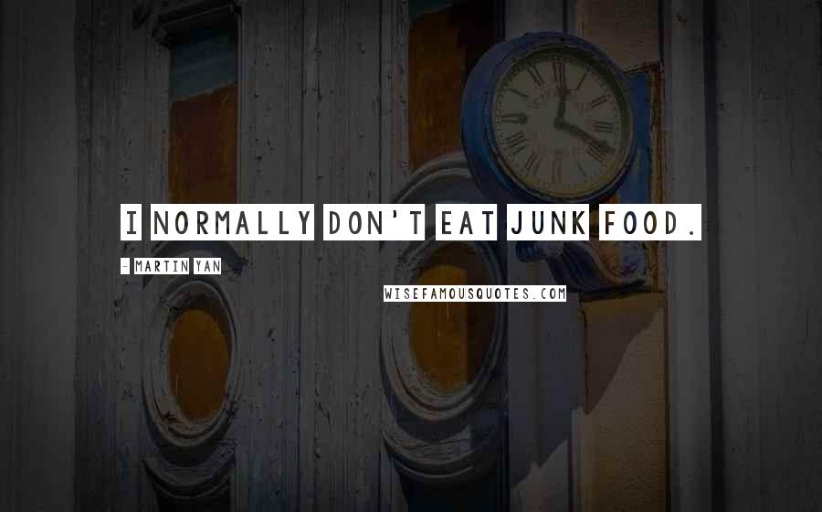 Martin Yan Quotes: I normally don't eat junk food.