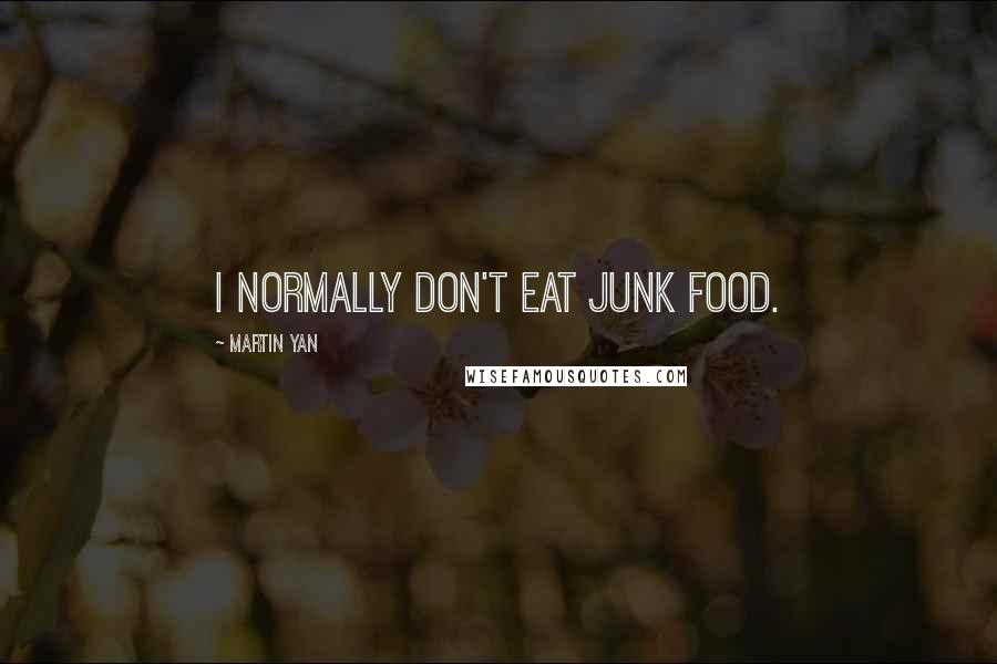 Martin Yan Quotes: I normally don't eat junk food.