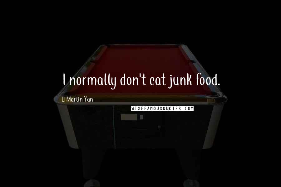 Martin Yan Quotes: I normally don't eat junk food.