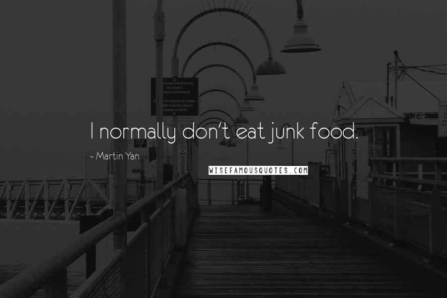 Martin Yan Quotes: I normally don't eat junk food.