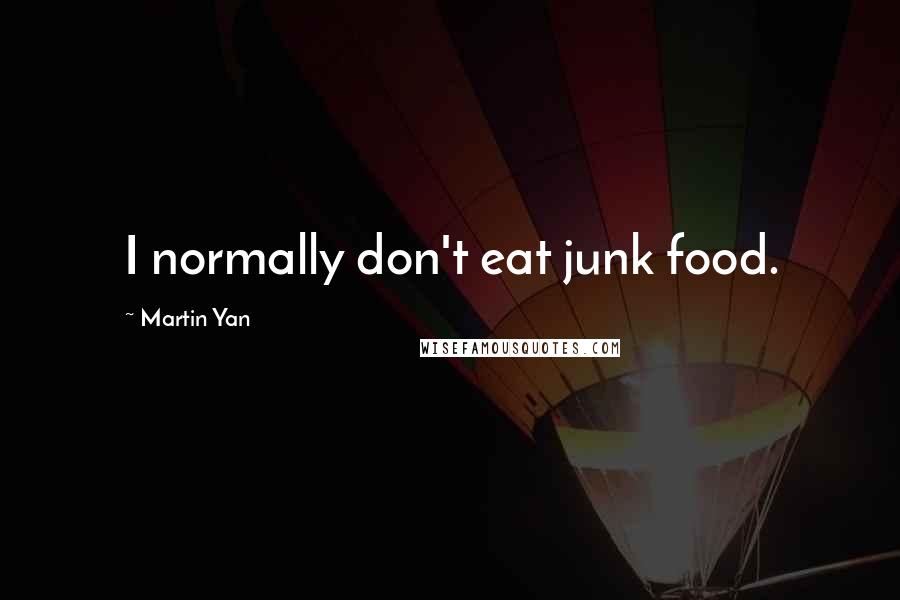 Martin Yan Quotes: I normally don't eat junk food.