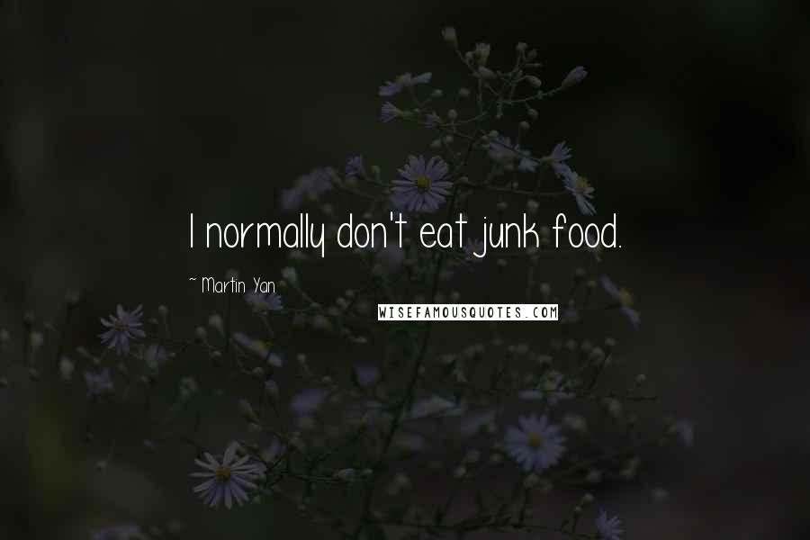 Martin Yan Quotes: I normally don't eat junk food.