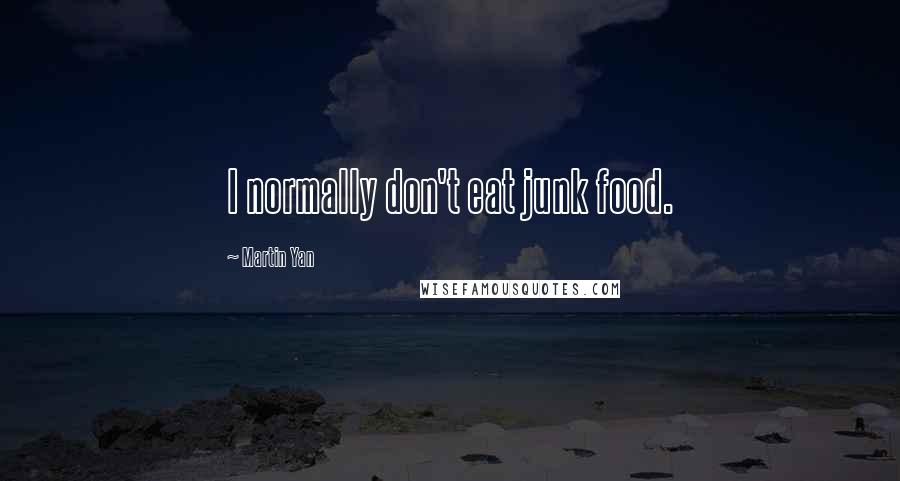 Martin Yan Quotes: I normally don't eat junk food.