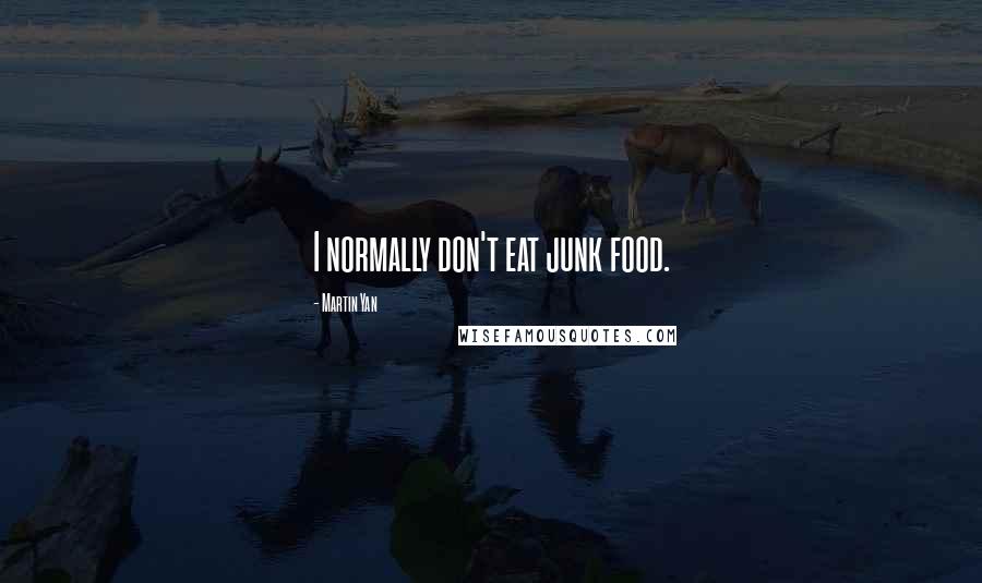 Martin Yan Quotes: I normally don't eat junk food.