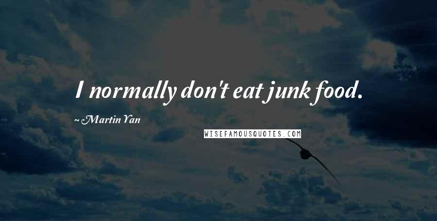 Martin Yan Quotes: I normally don't eat junk food.