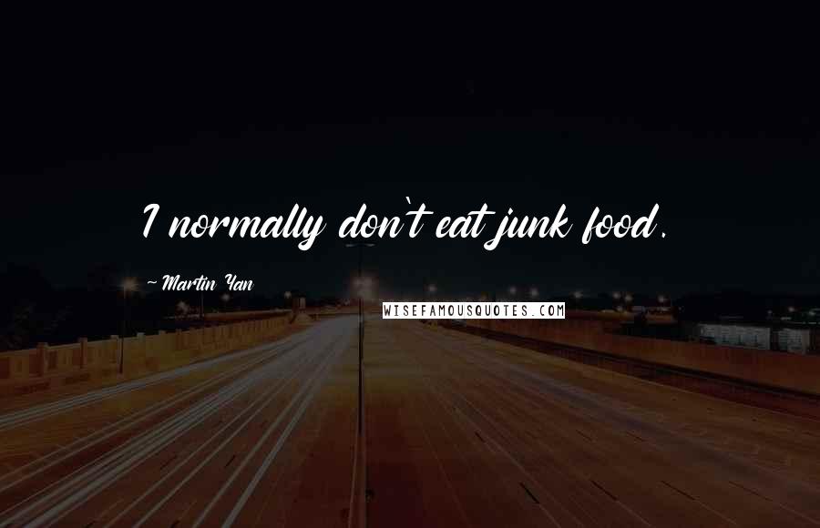 Martin Yan Quotes: I normally don't eat junk food.