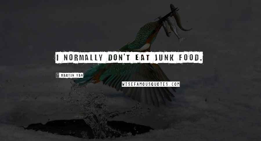 Martin Yan Quotes: I normally don't eat junk food.