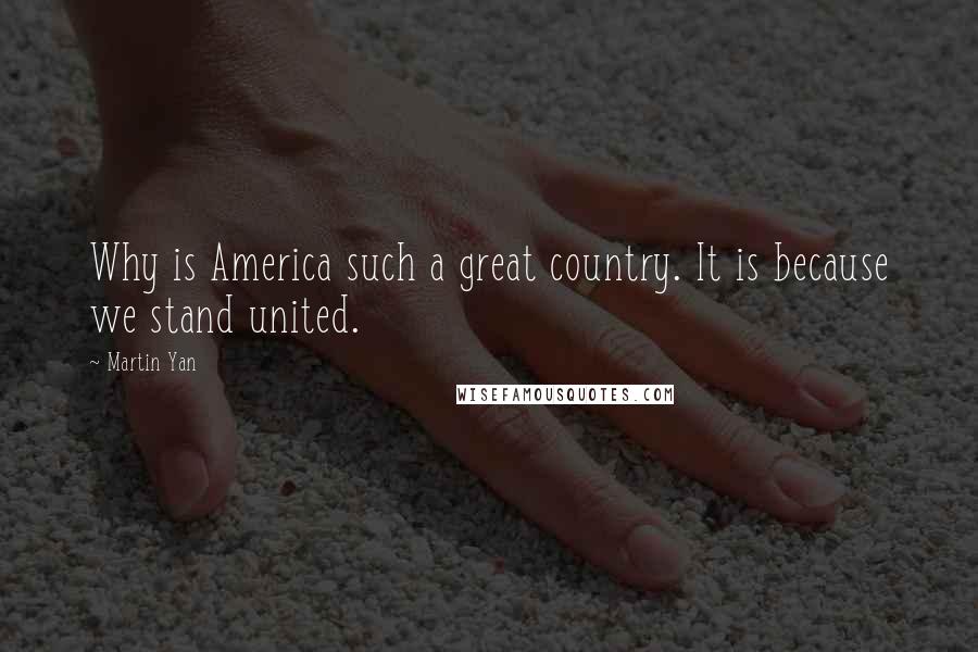 Martin Yan Quotes: Why is America such a great country. It is because we stand united.