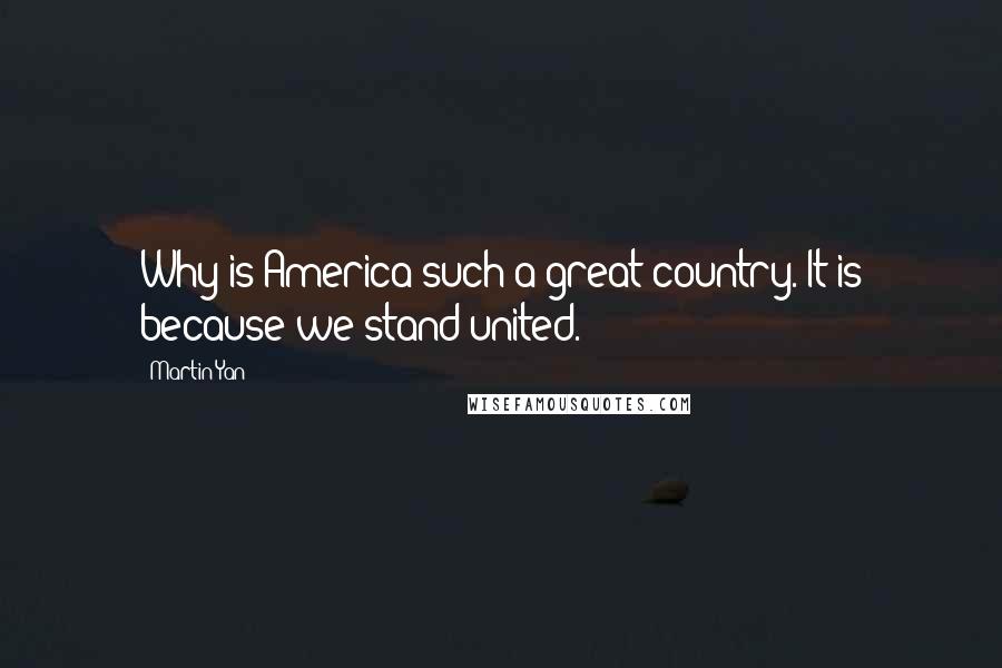 Martin Yan Quotes: Why is America such a great country. It is because we stand united.