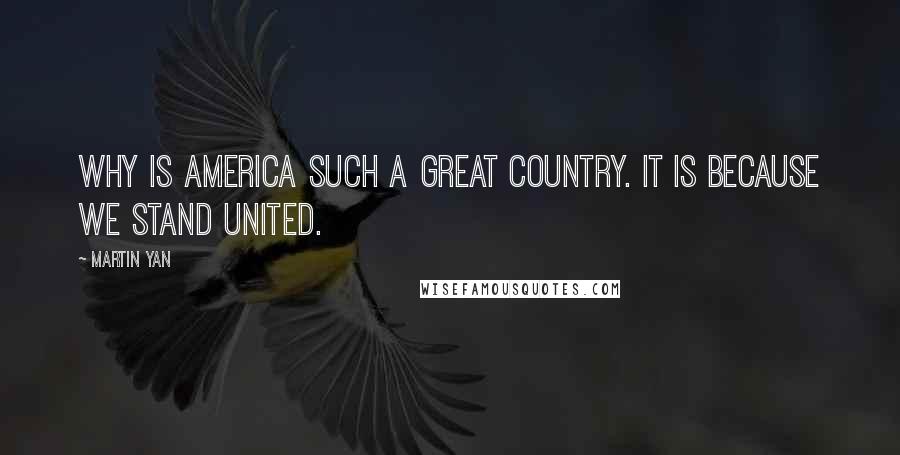 Martin Yan Quotes: Why is America such a great country. It is because we stand united.