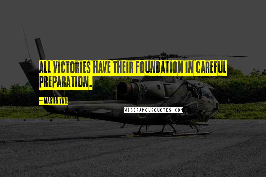 Martin Yate Quotes: All victories have their foundation in careful preparation.
