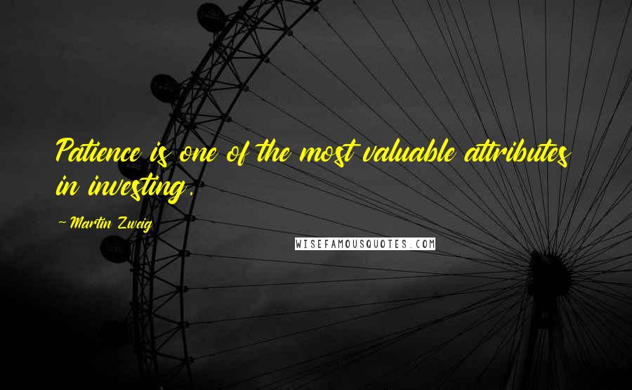 Martin Zweig Quotes: Patience is one of the most valuable attributes in investing.