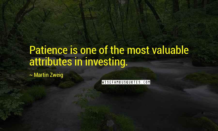 Martin Zweig Quotes: Patience is one of the most valuable attributes in investing.