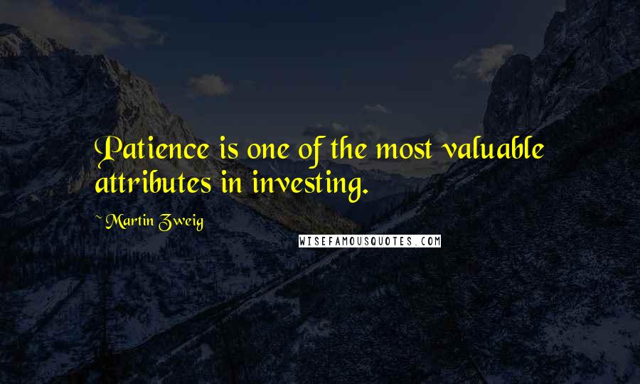 Martin Zweig Quotes: Patience is one of the most valuable attributes in investing.