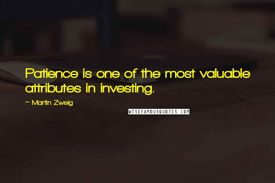 Martin Zweig Quotes: Patience is one of the most valuable attributes in investing.