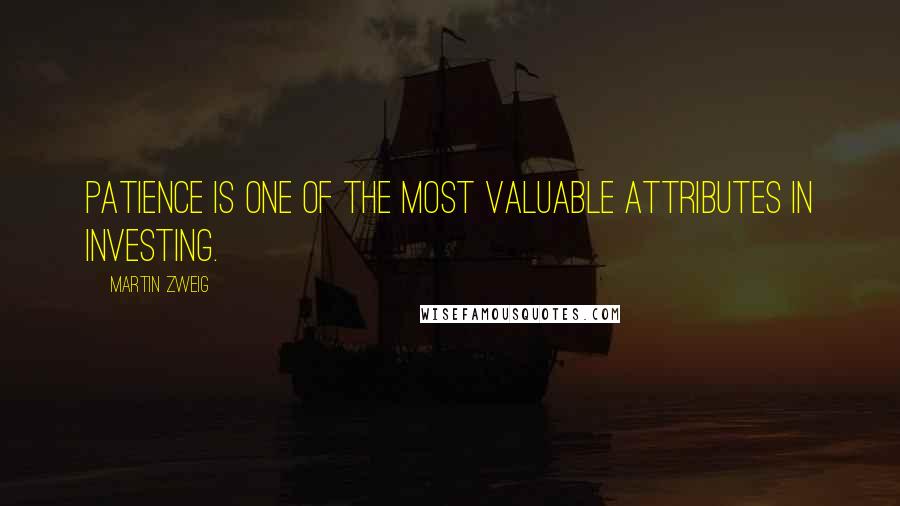 Martin Zweig Quotes: Patience is one of the most valuable attributes in investing.