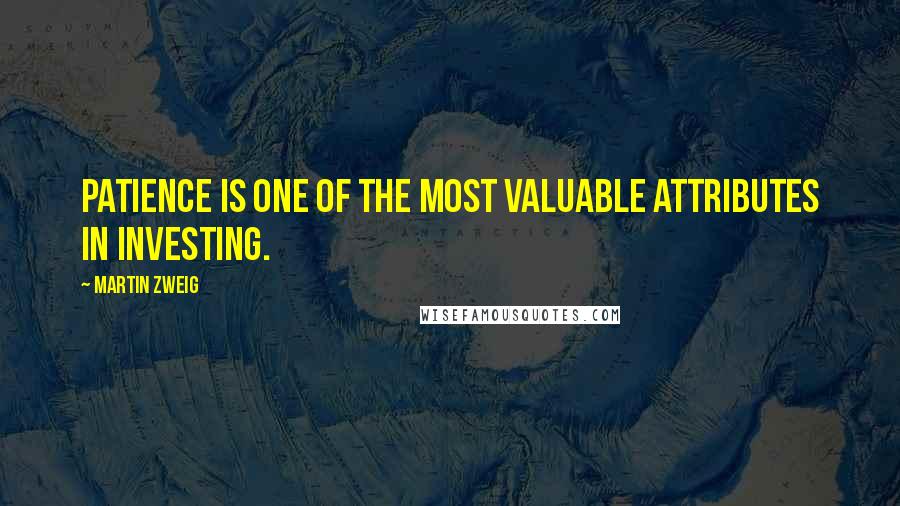 Martin Zweig Quotes: Patience is one of the most valuable attributes in investing.