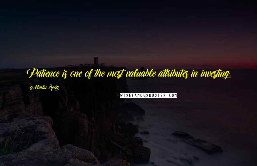 Martin Zweig Quotes: Patience is one of the most valuable attributes in investing.