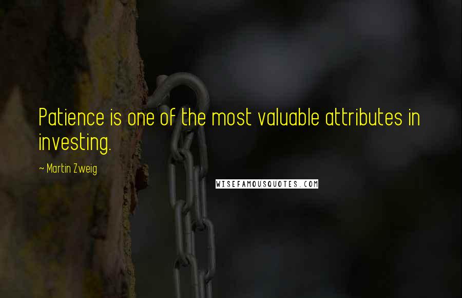 Martin Zweig Quotes: Patience is one of the most valuable attributes in investing.