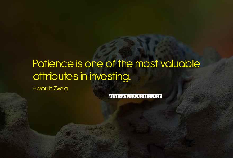 Martin Zweig Quotes: Patience is one of the most valuable attributes in investing.