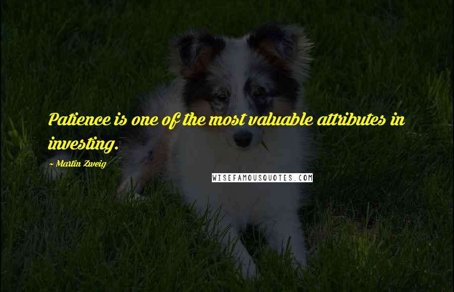 Martin Zweig Quotes: Patience is one of the most valuable attributes in investing.