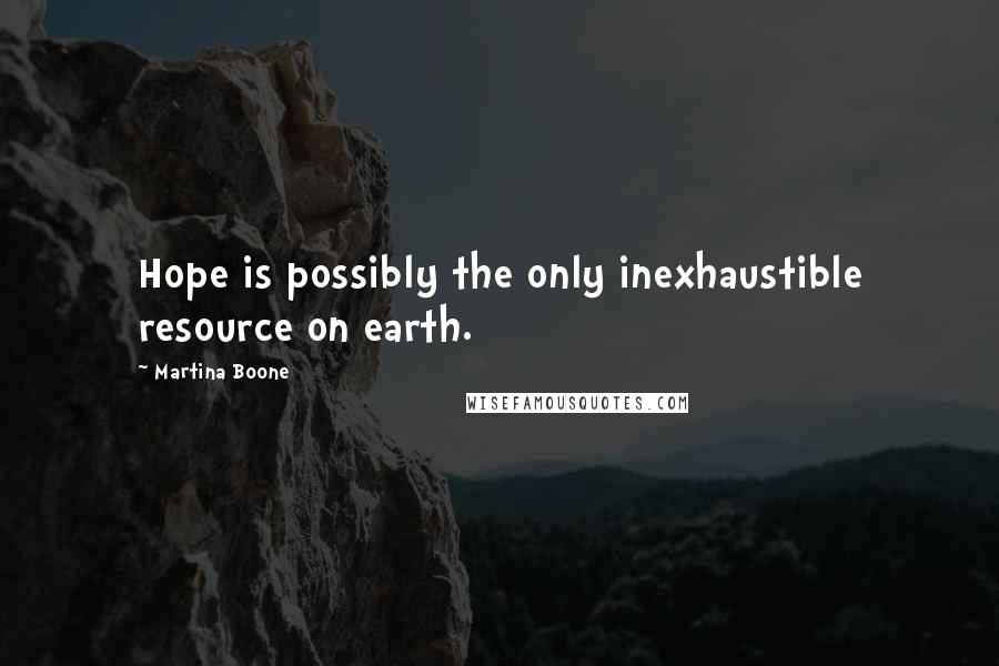 Martina Boone Quotes: Hope is possibly the only inexhaustible resource on earth.