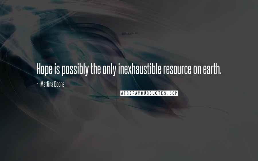 Martina Boone Quotes: Hope is possibly the only inexhaustible resource on earth.