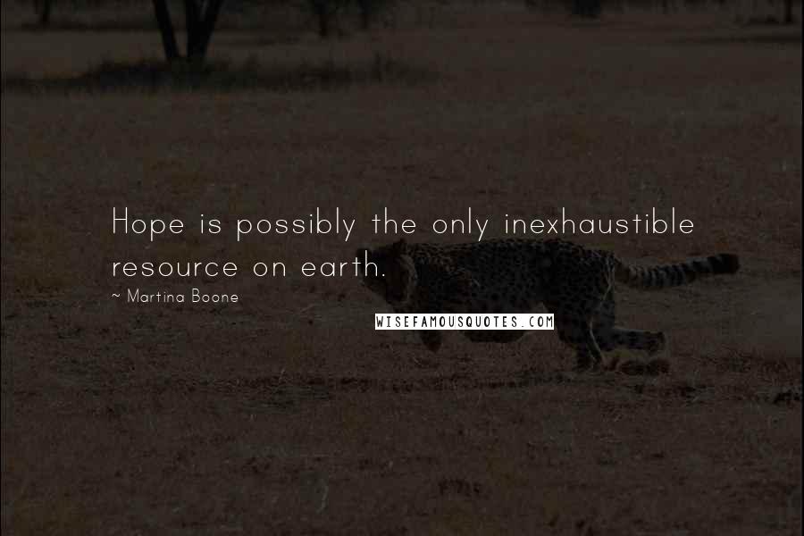 Martina Boone Quotes: Hope is possibly the only inexhaustible resource on earth.