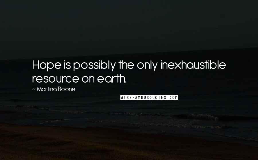 Martina Boone Quotes: Hope is possibly the only inexhaustible resource on earth.