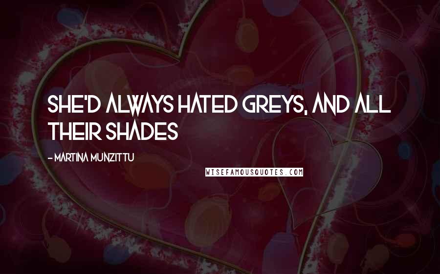 Martina Munzittu Quotes: She'd always hated greys, and all their shades