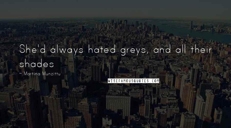 Martina Munzittu Quotes: She'd always hated greys, and all their shades