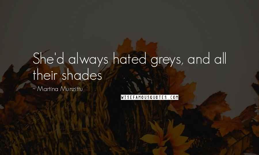 Martina Munzittu Quotes: She'd always hated greys, and all their shades