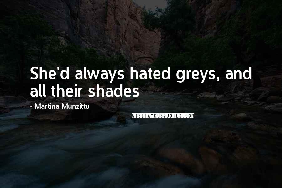 Martina Munzittu Quotes: She'd always hated greys, and all their shades